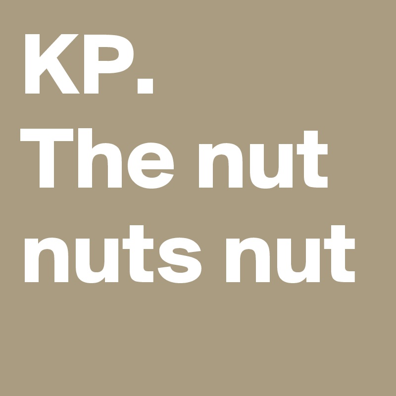 KP.
The nut nuts nut