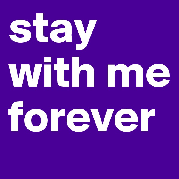 stay with me forever