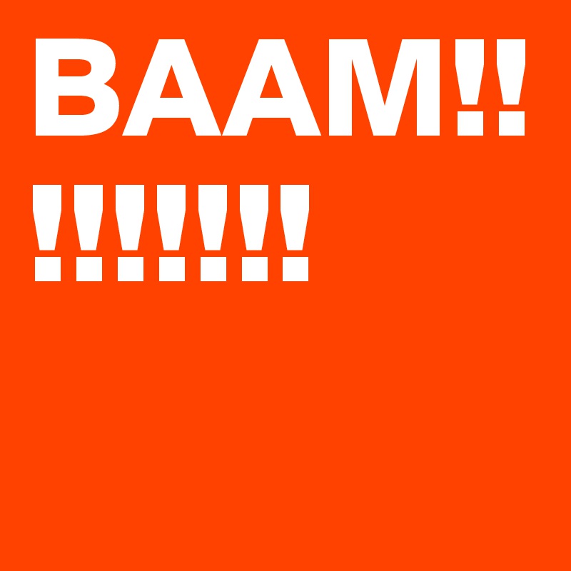 BAAM!!!!!!!!!