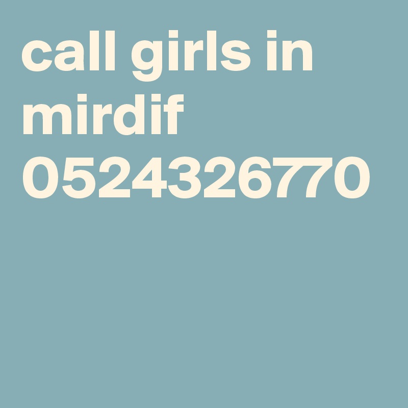 call girls in mirdif 0524326770