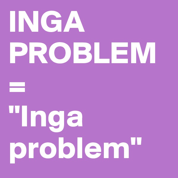 INGA PROBLEM 
=
"Inga problem"
