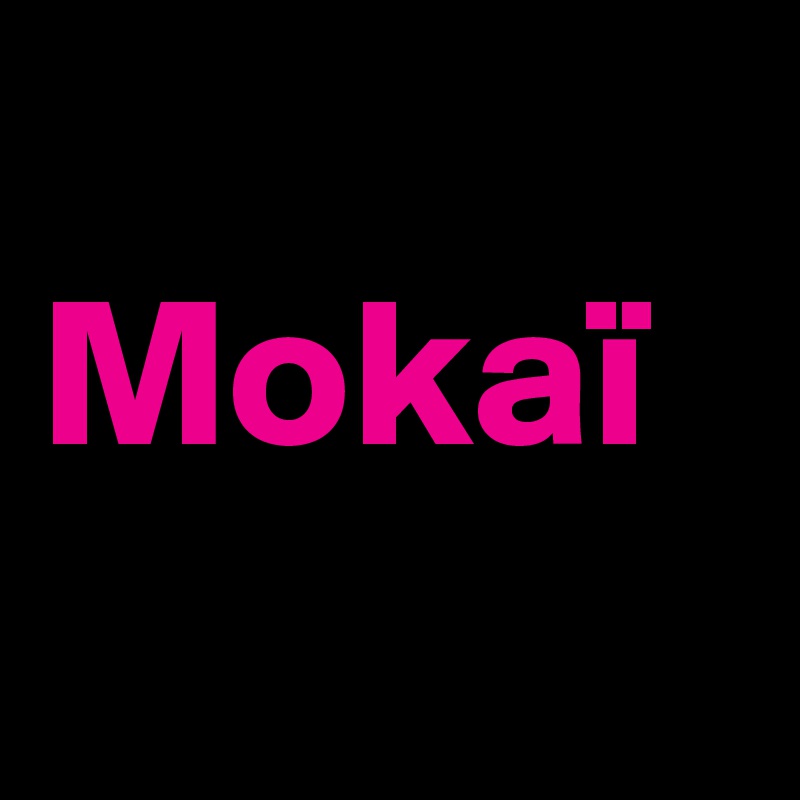 
Mokaï