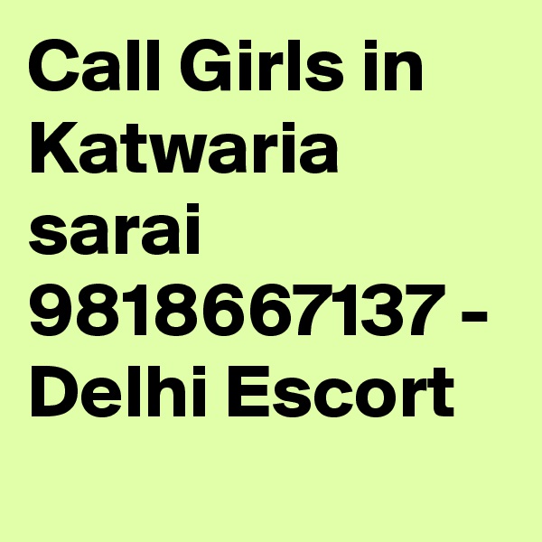 Call Girls in Katwaria sarai 9818667137 - Delhi Escort 
