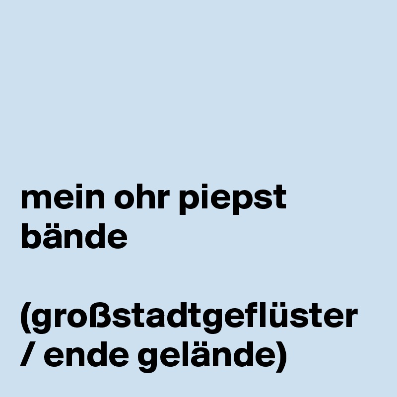 



mein ohr piepst bände

(großstadtgeflüster / ende gelände)