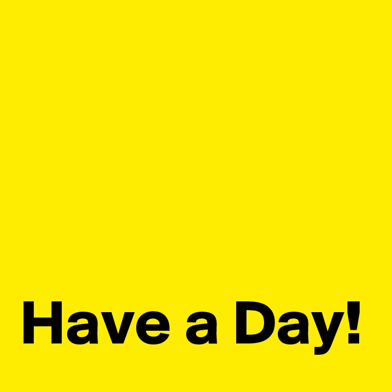 



Have a Day!