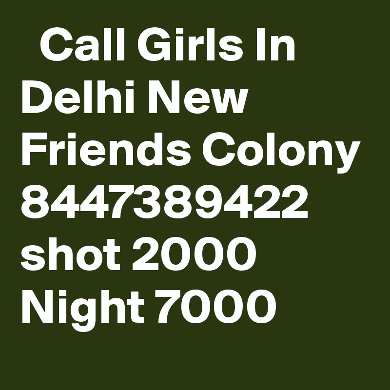   Call Girls In Delhi New Friends Colony 8447389422 shot 2000 Night 7000