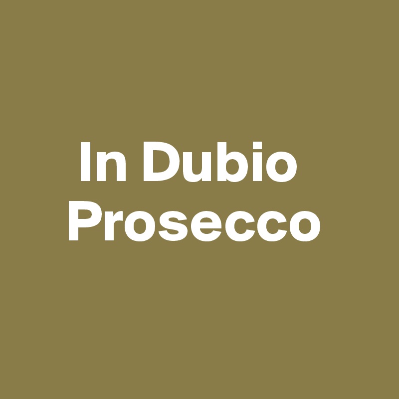 

     In Dubio      
    Prosecco

