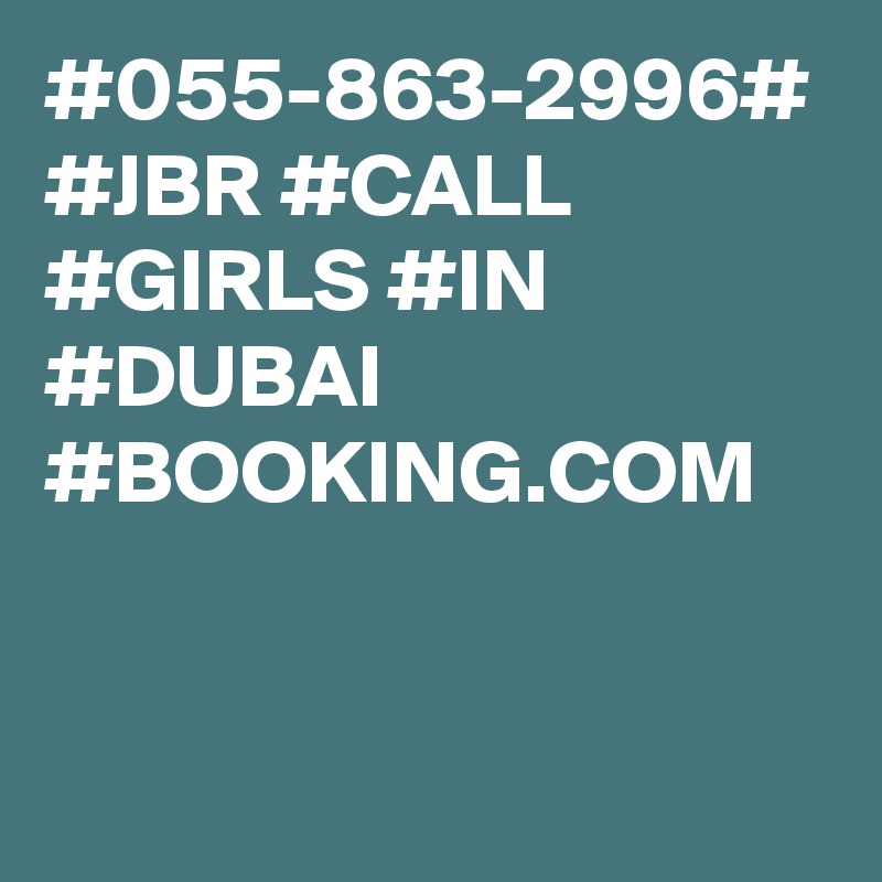 #055-863-2996#
#JBR #CALL #GIRLS #IN #DUBAI #BOOKING.COM 