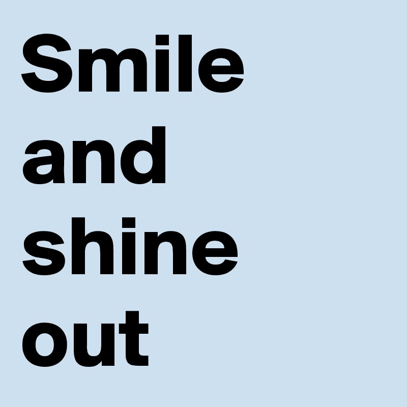 Smile and shine out