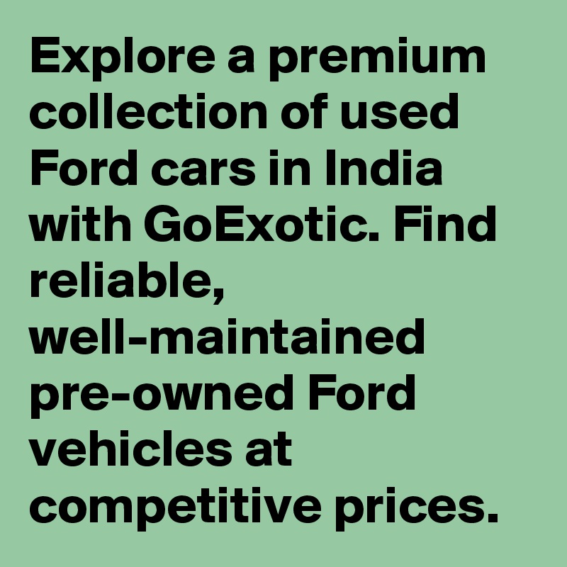 Explore a premium collection of used Ford cars in India with GoExotic. Find reliable, well-maintained pre-owned Ford vehicles at competitive prices.