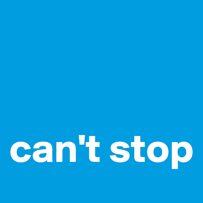 


can't stop