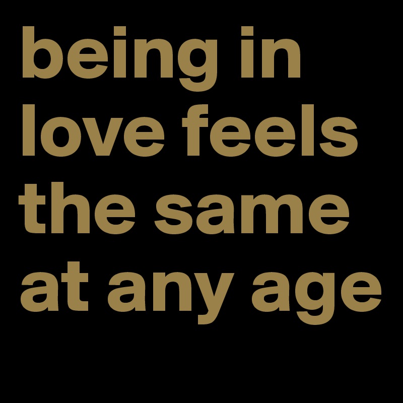 being in love feels the same at any age