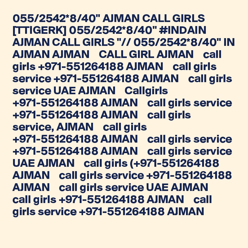 055/2542*8/40" AJMAN CALL GIRLS [TTIGERK] 055/2542*8/40" #INDAIN AJMAN CALL GIRLS "// 055/2542*8/40" IN AJMAN AJMAN    CALL GIRL AJMAN    call girls +971-551264188 AJMAN    call girls service +971-551264188 AJMAN    call girls service UAE AJMAN    Callgirls +971-551264188 AJMAN    call girls service +971-551264188 AJMAN    call girls service, AJMAN    call girls +971-551264188 AJMAN    call girls service +971-551264188 AJMAN    call girls service UAE AJMAN    call girls (+971-551264188 AJMAN    call girls service +971-551264188 AJMAN    call girls service UAE AJMAN    call girls +971-551264188 AJMAN    call girls service +971-551264188 AJMAN  
