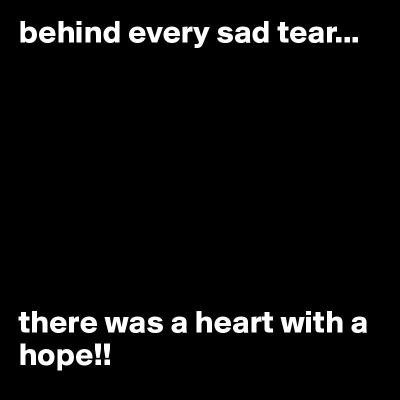 behind every sad tear...








there was a heart with a hope!!