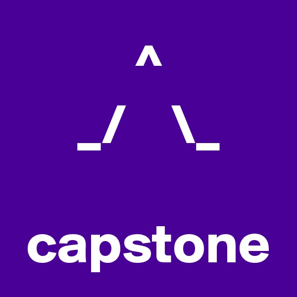  ^
 _/    \_
 
 capstone