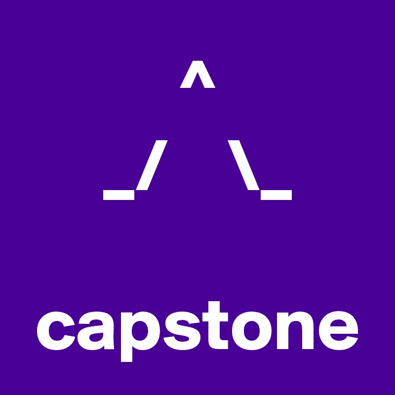  ^
 _/    \_
 
 capstone