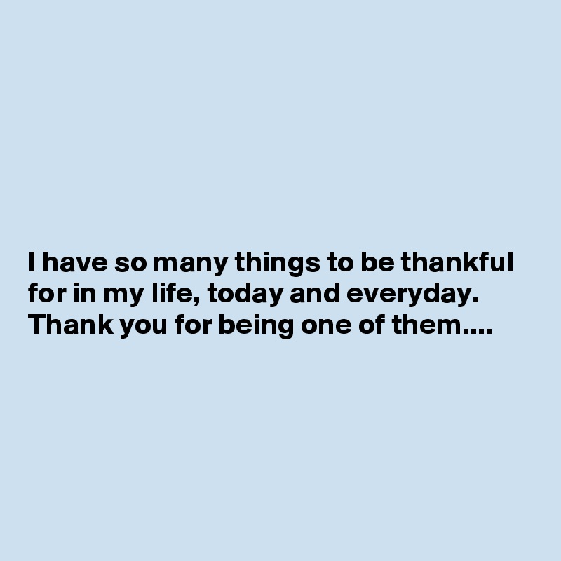






I have so many things to be thankful for in my life, today and everyday. Thank you for being one of them....





