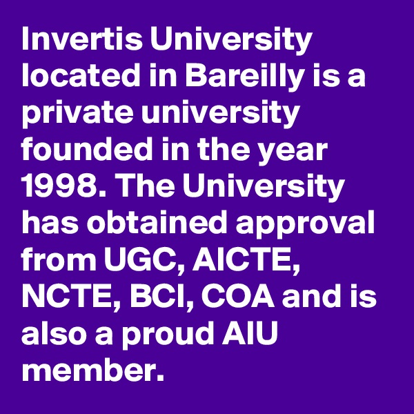 Invertis University located in Bareilly is a private university founded in the year 1998. The University has obtained approval from UGC, AICTE, NCTE, BCI, COA and is also a proud AIU member.