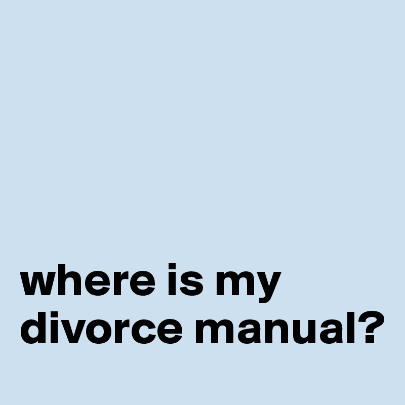 




where is my 
divorce manual?