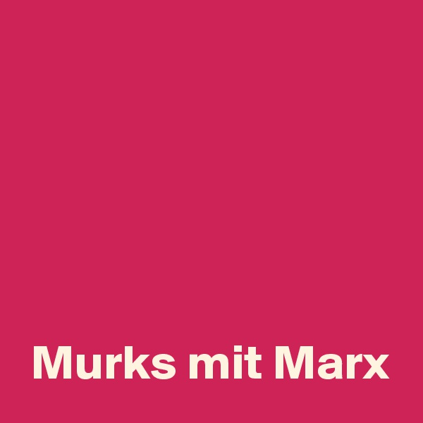 





 Murks mit Marx