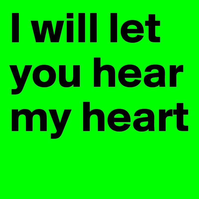 I will let you hear my heart