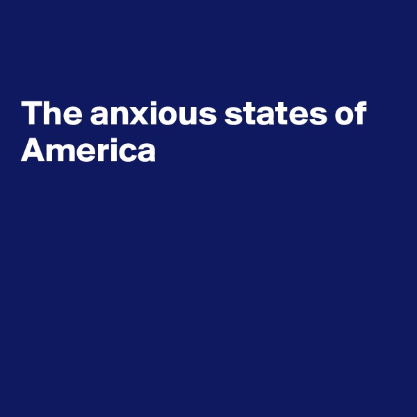 

The anxious states of America





