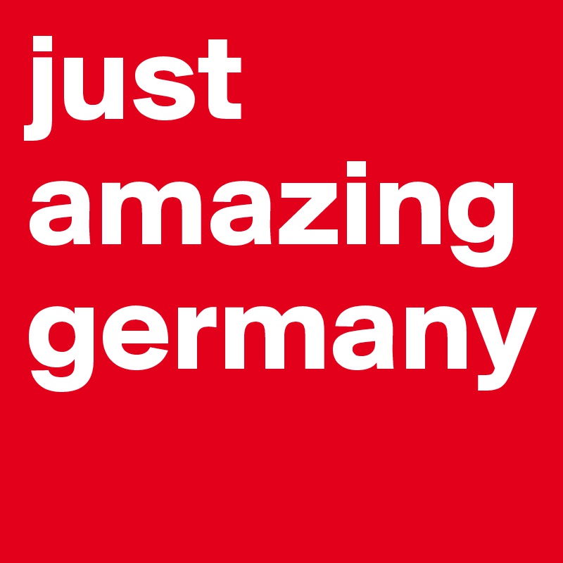 just amazing germany