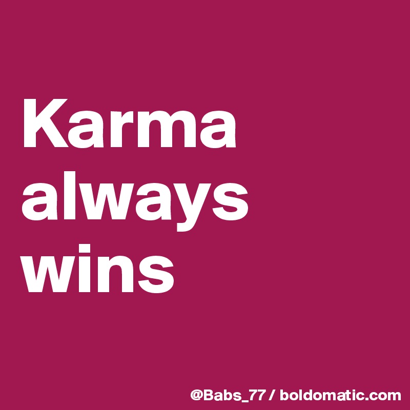 
Karma always wins
