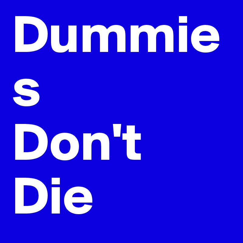 Dummies                  
Don't
Die