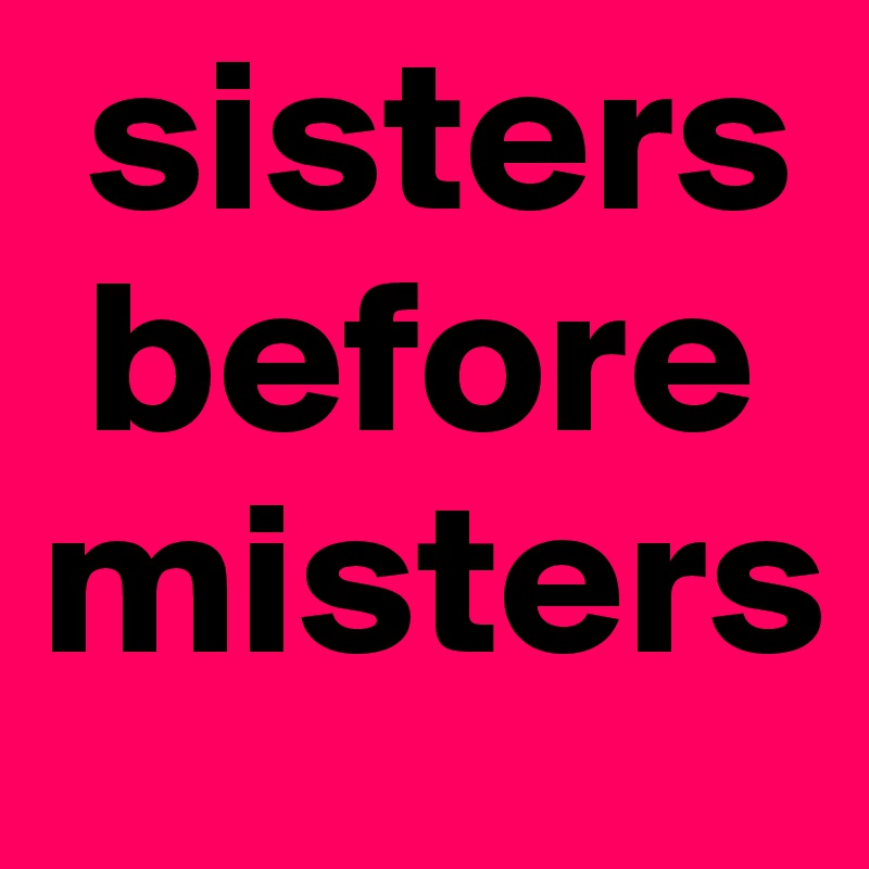  sisters
 before misters