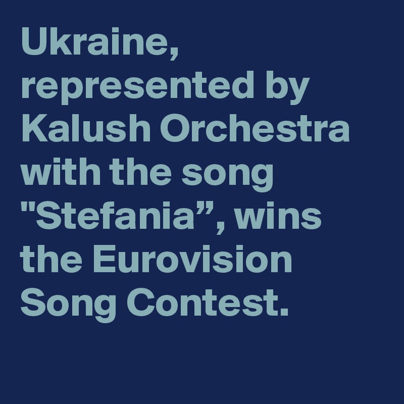 Ukraine, represented by Kalush Orchestra with the song "Stefania”, wins the Eurovision Song Contest.