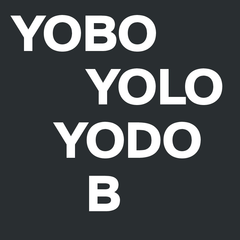 YOBO
       YOLO
    YODO
       B