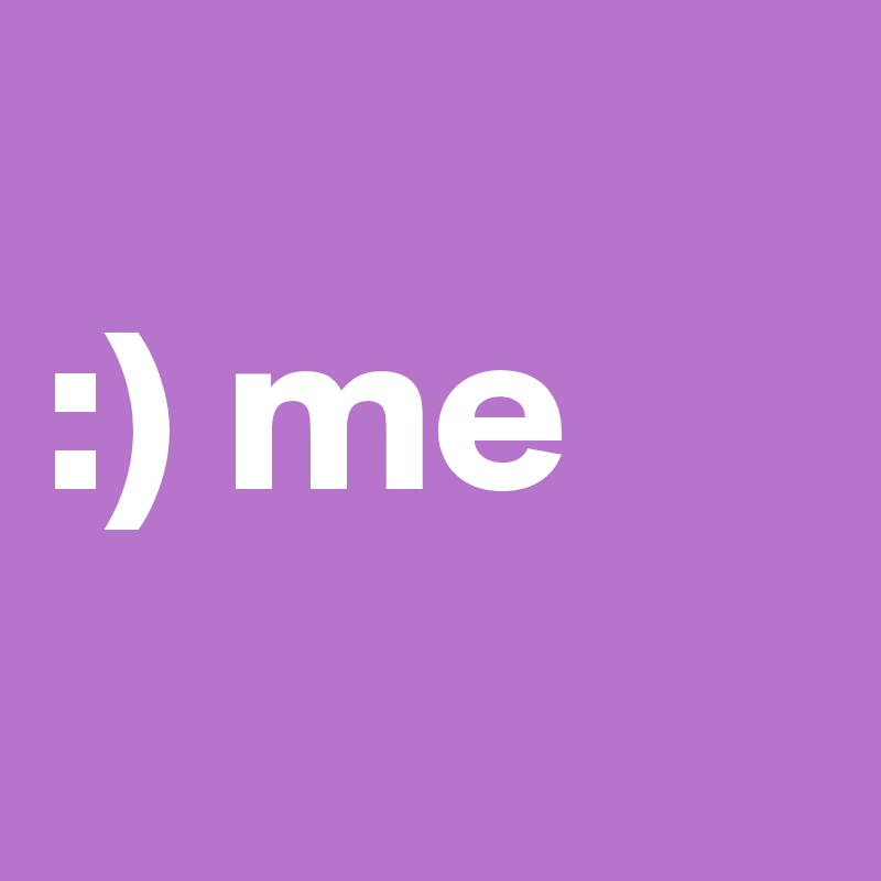 
:) me