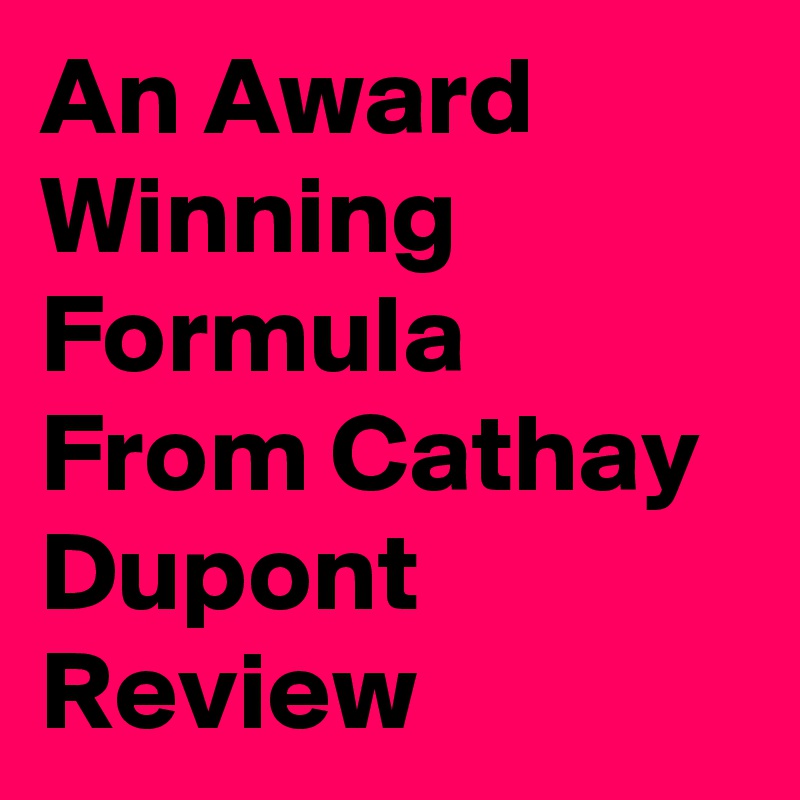 An Award Winning Formula From Cathay Dupont Review