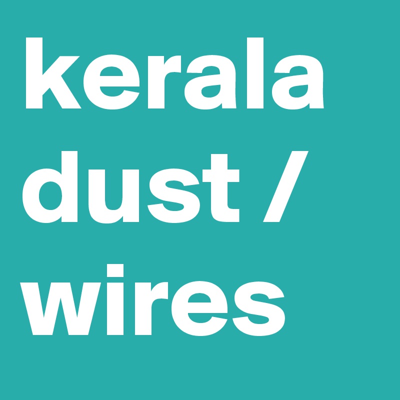 kerala dust / wires