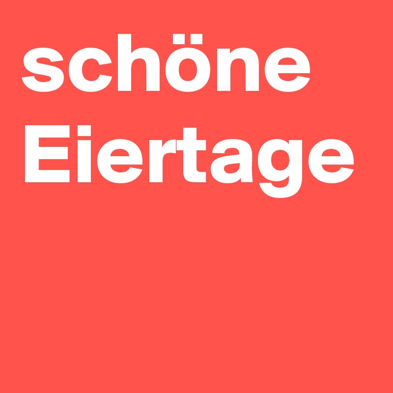 schöne Eiertage