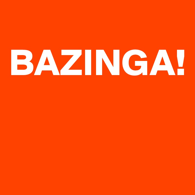 
BAZINGA!

