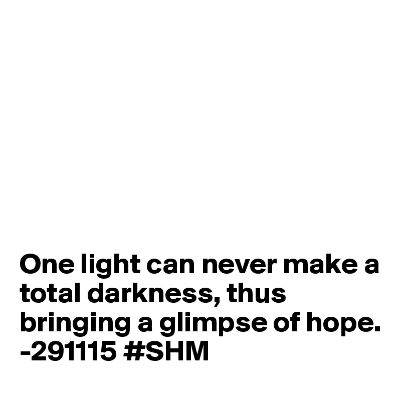 







One light can never make a total darkness, thus bringing a glimpse of hope.
-291115 #SHM