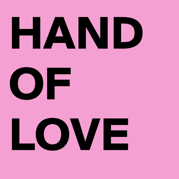HAND OF
LOVE