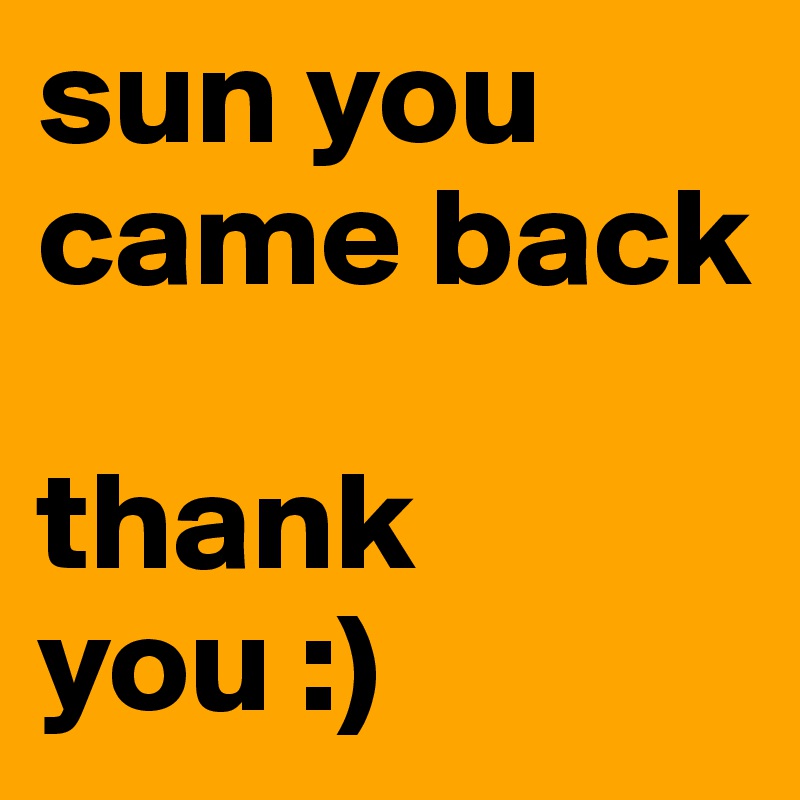 sun you came back

thank you :)