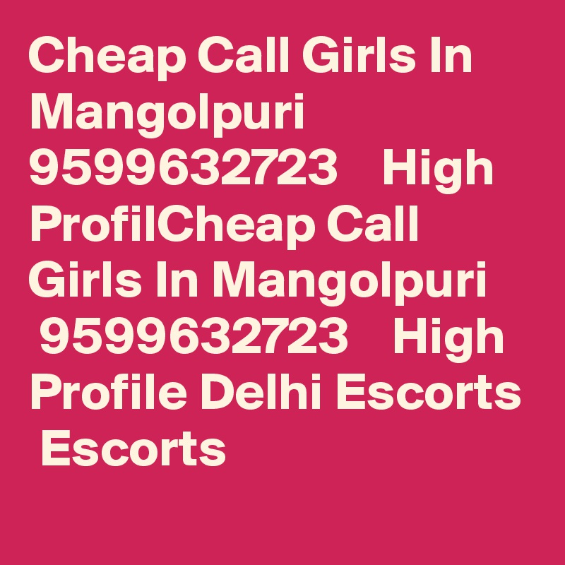 Cheap Call Girls In Mangolpuri     9599632723    High ProfilCheap Call Girls In Mangolpuri     9599632723    High Profile Delhi Escorts
 Escorts
