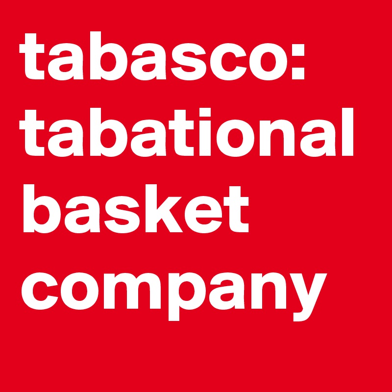 tabasco:
tabational basket company