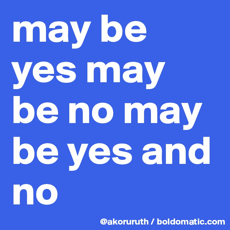 may be yes may be no may be yes and no
