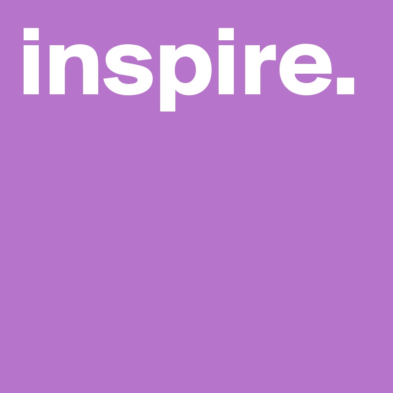 inspire.