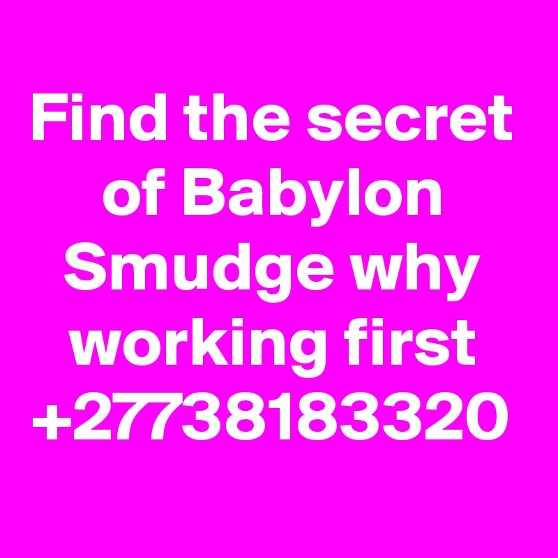 Find the secret of Babylon Smudge why working first +27738183320 