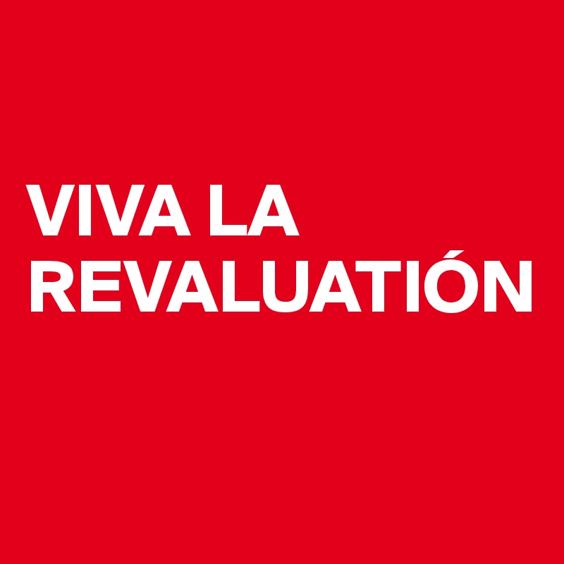 

VIVA LA REVALUATIÓN

