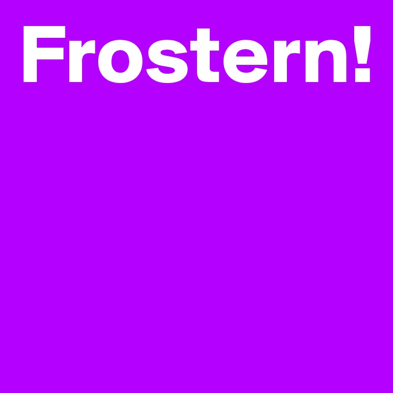 Frostern!


