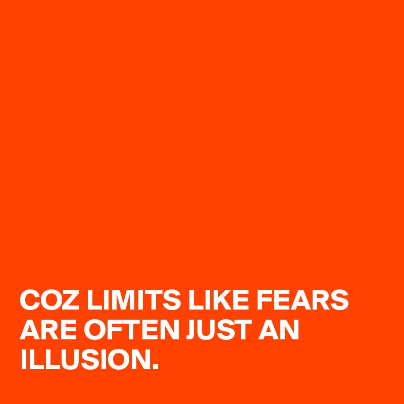








COZ LIMITS LIKE FEARS ARE OFTEN JUST AN ILLUSION.