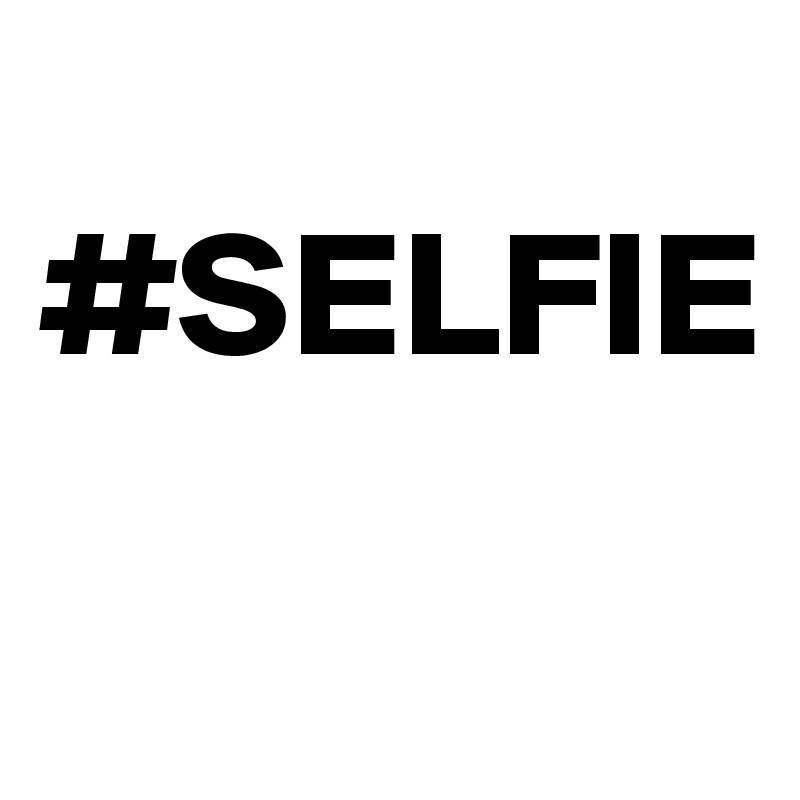 
#SELFIE
