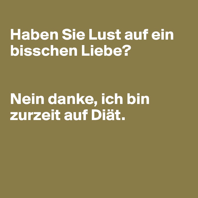 Haben Sie Lust auf ein bisschen Liebe? Nein danke, ich bin zurzeit auf
